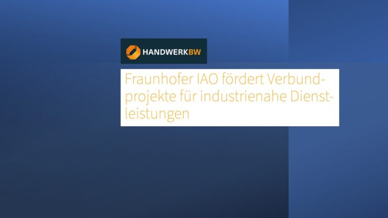 „Fraunhofer IAO fördert Verbundprojekte für industrienahe Dienstleistungen”